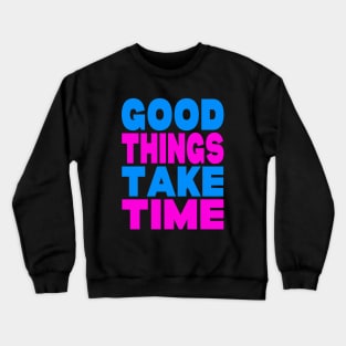 Good things take time Crewneck Sweatshirt